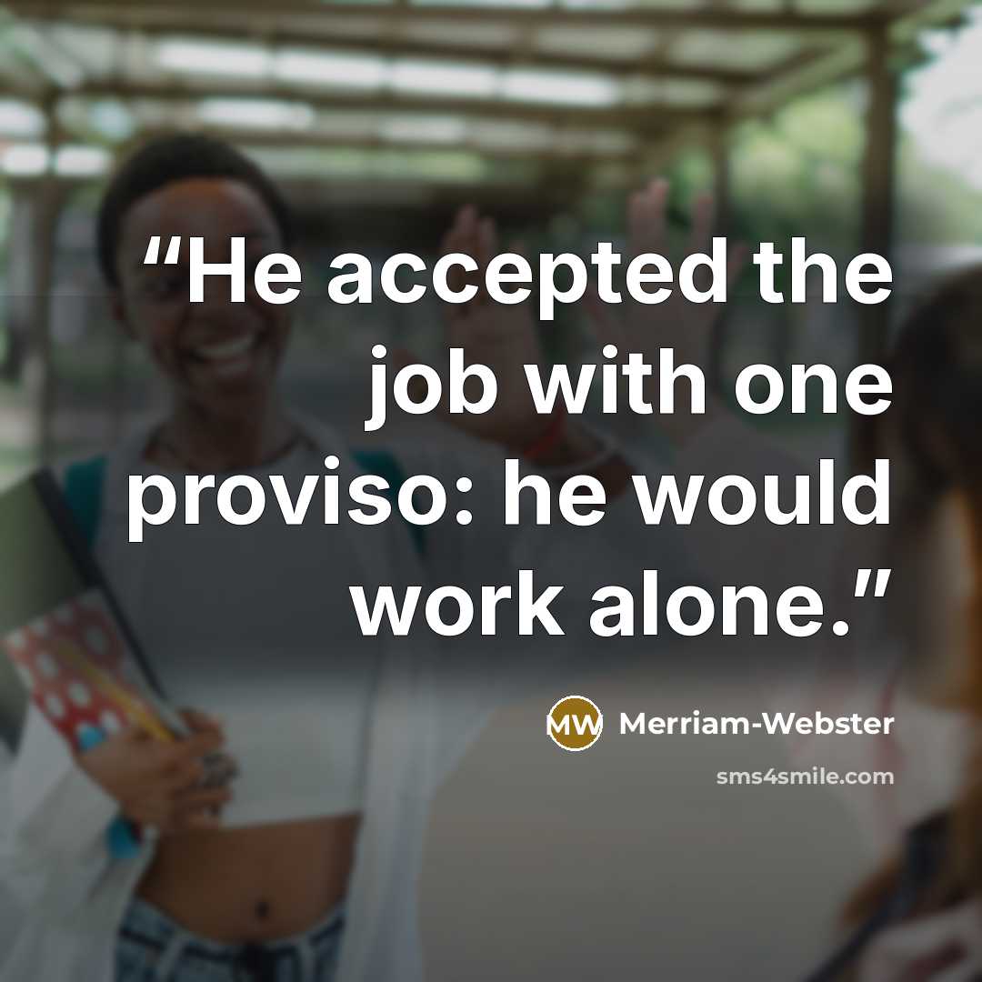 “He accepted the job with one proviso: he would work alone.” quote by Merriam-Webster