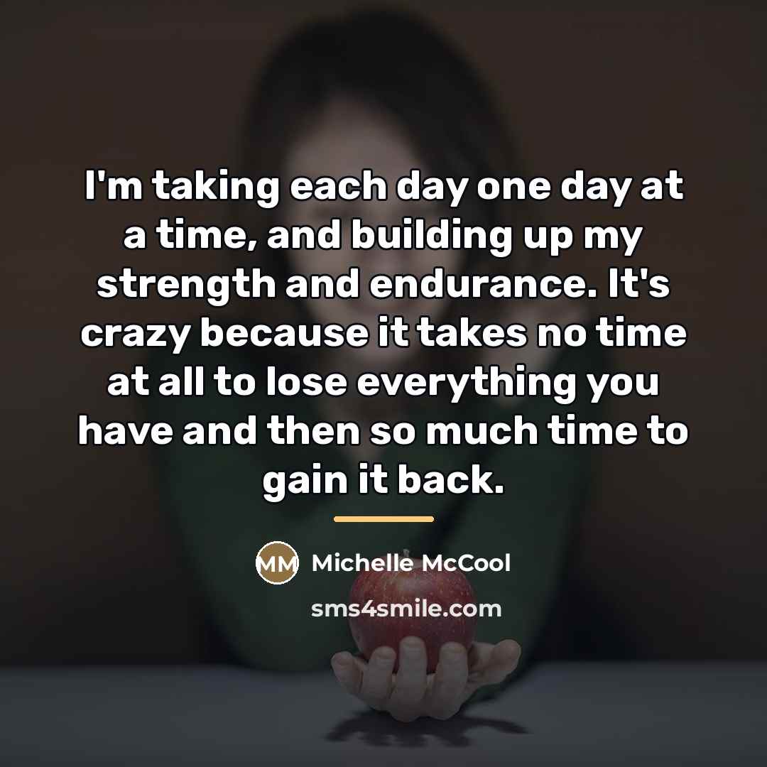 “I'm taking each day one day at a time, and…” quote by Michelle McCool