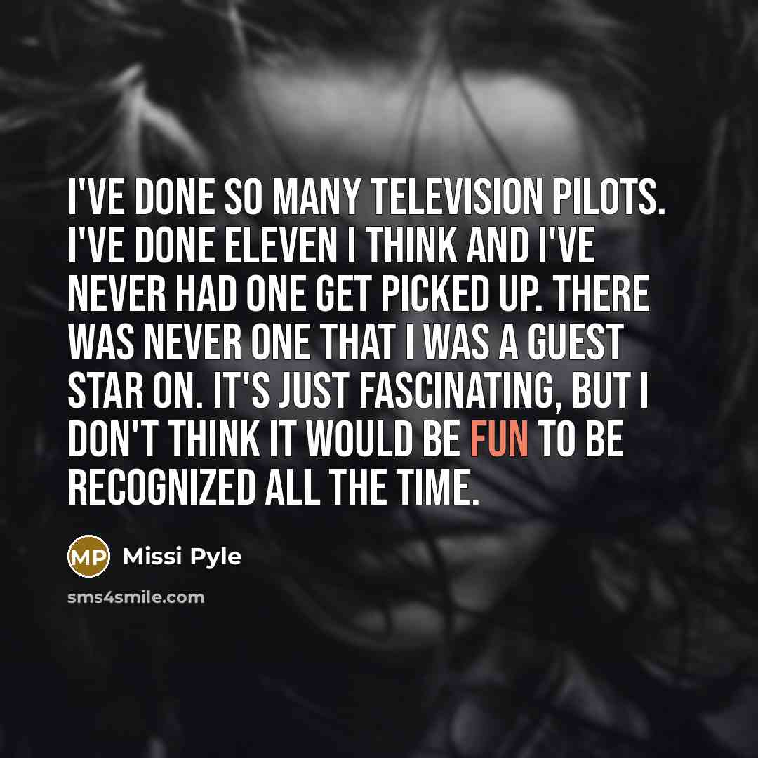 “I've done so many television pilots. I've done eleven I…” quote by Missi Pyle