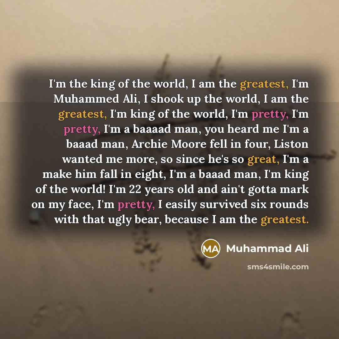 “I'm the king of the world, I am the greatest,…” quote by Muhammad Ali