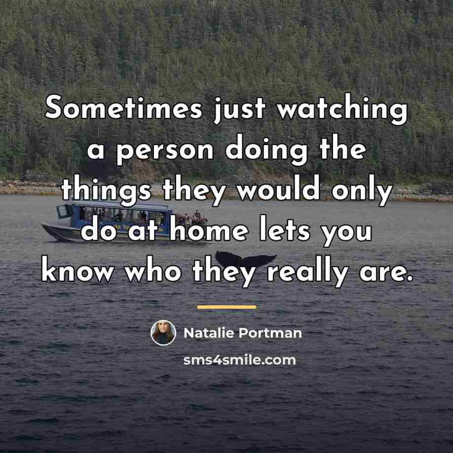 “Sometimes just watching a person doing the things they would…” quote by Natalie Portman