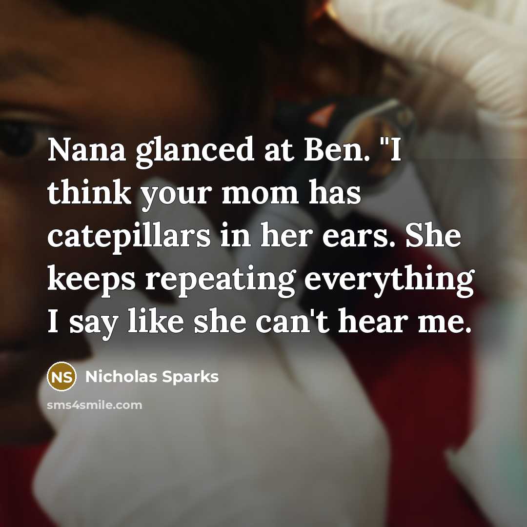 “Nana glanced at Ben. "I think your mom has catepillars…” quote by Nicholas Sparks