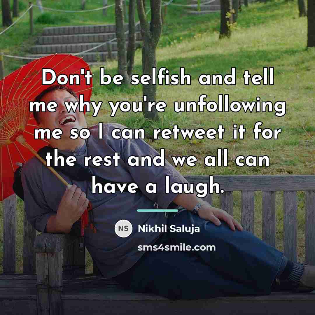 “Don't be selfish and tell me why you're unfollowing me…” quote by Nikhil Saluja