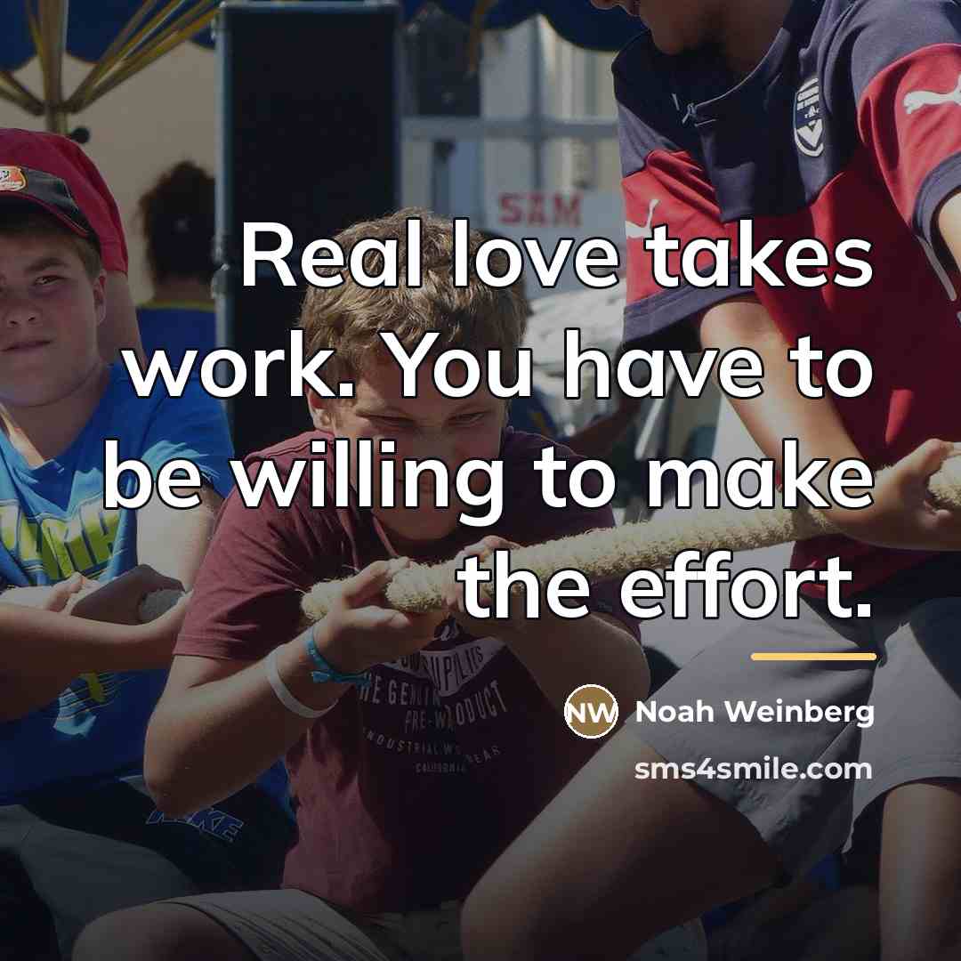 “Real love takes work. You have to be willing to…” quote by Noah Weinberg