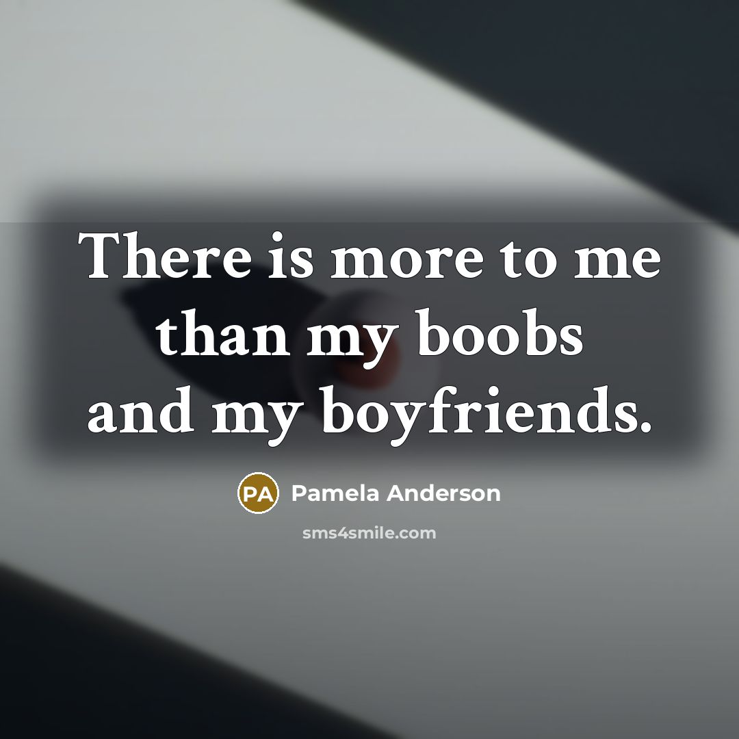 “There is more to me than my boobs and my…” quote by Pamela Anderson