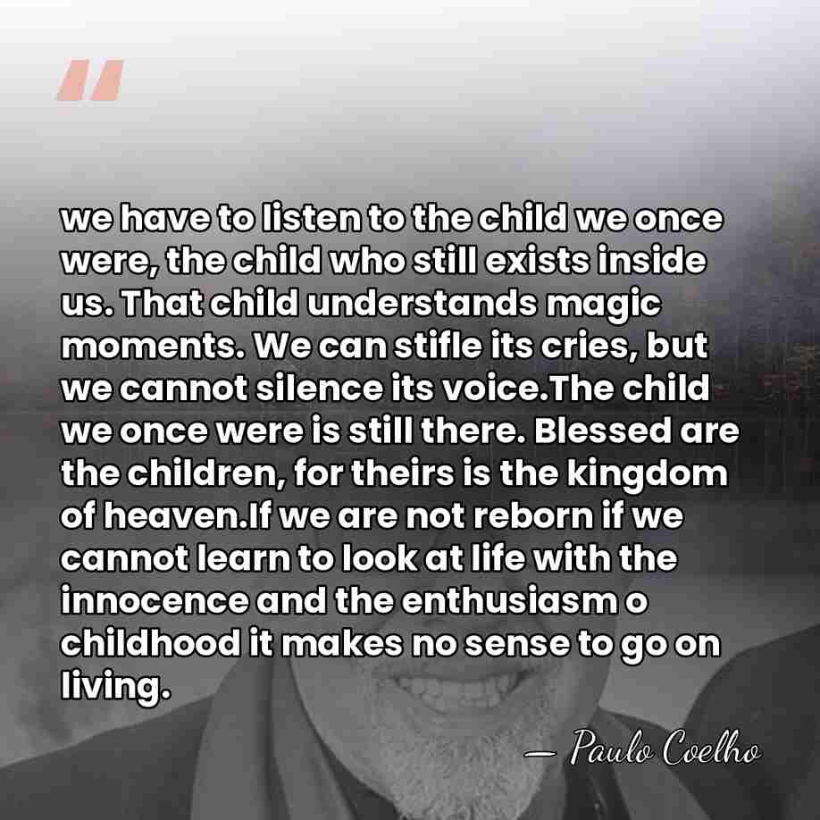 we have to listen to the child we once were, the child&hellip; - Paulo Coelho