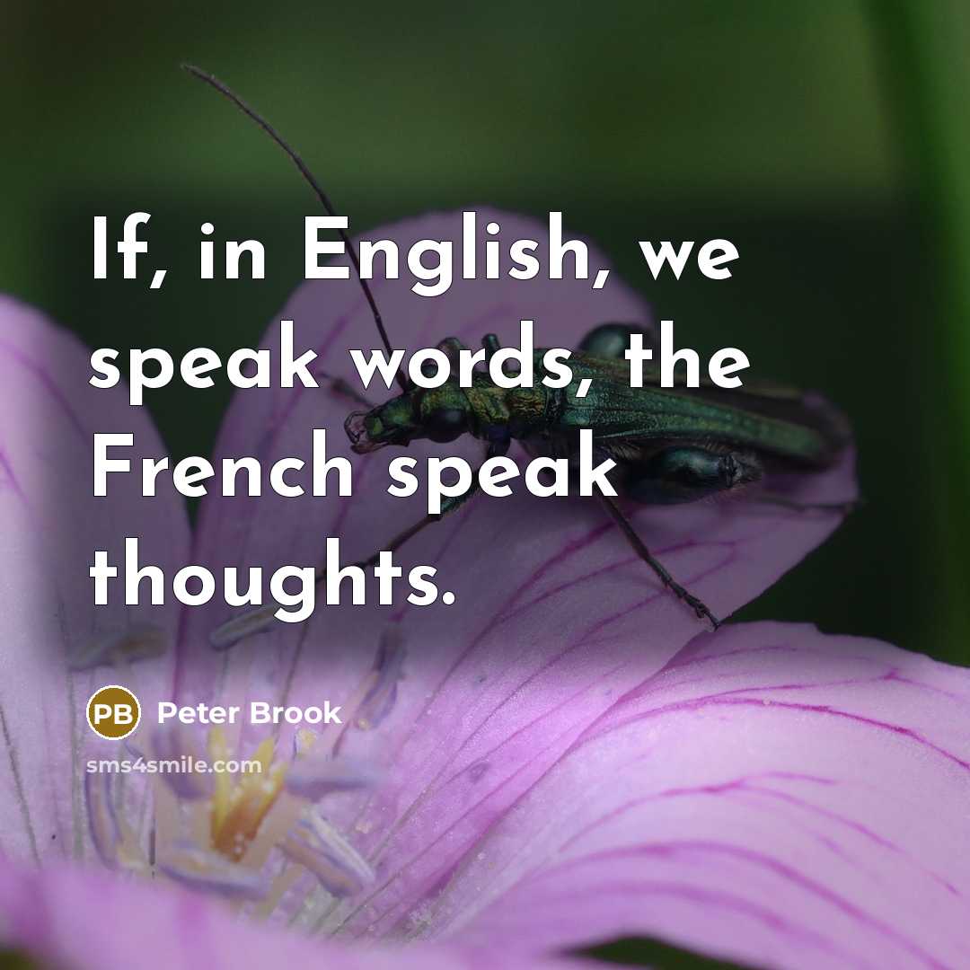 “If, in English, we speak words, the French speak thoughts.…” quote by Peter Brook