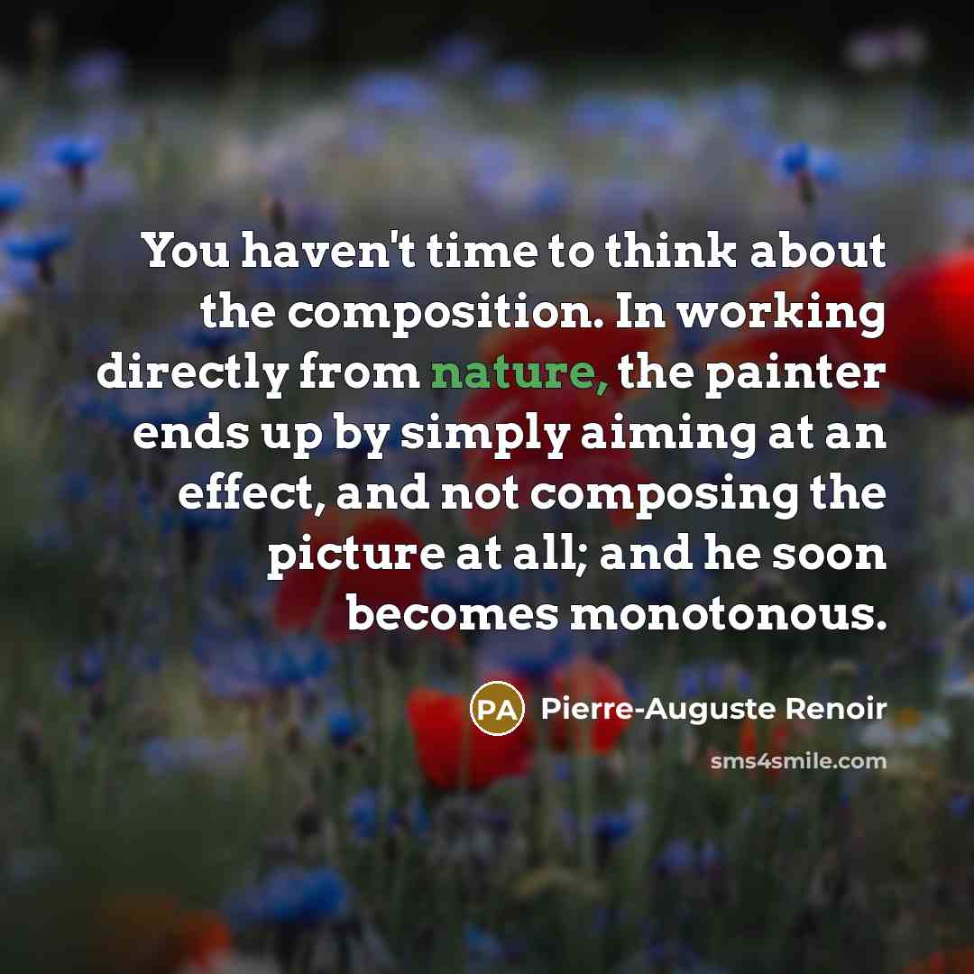 “You haven't time to think about the composition. In working…” quote by Pierre-Auguste Renoir