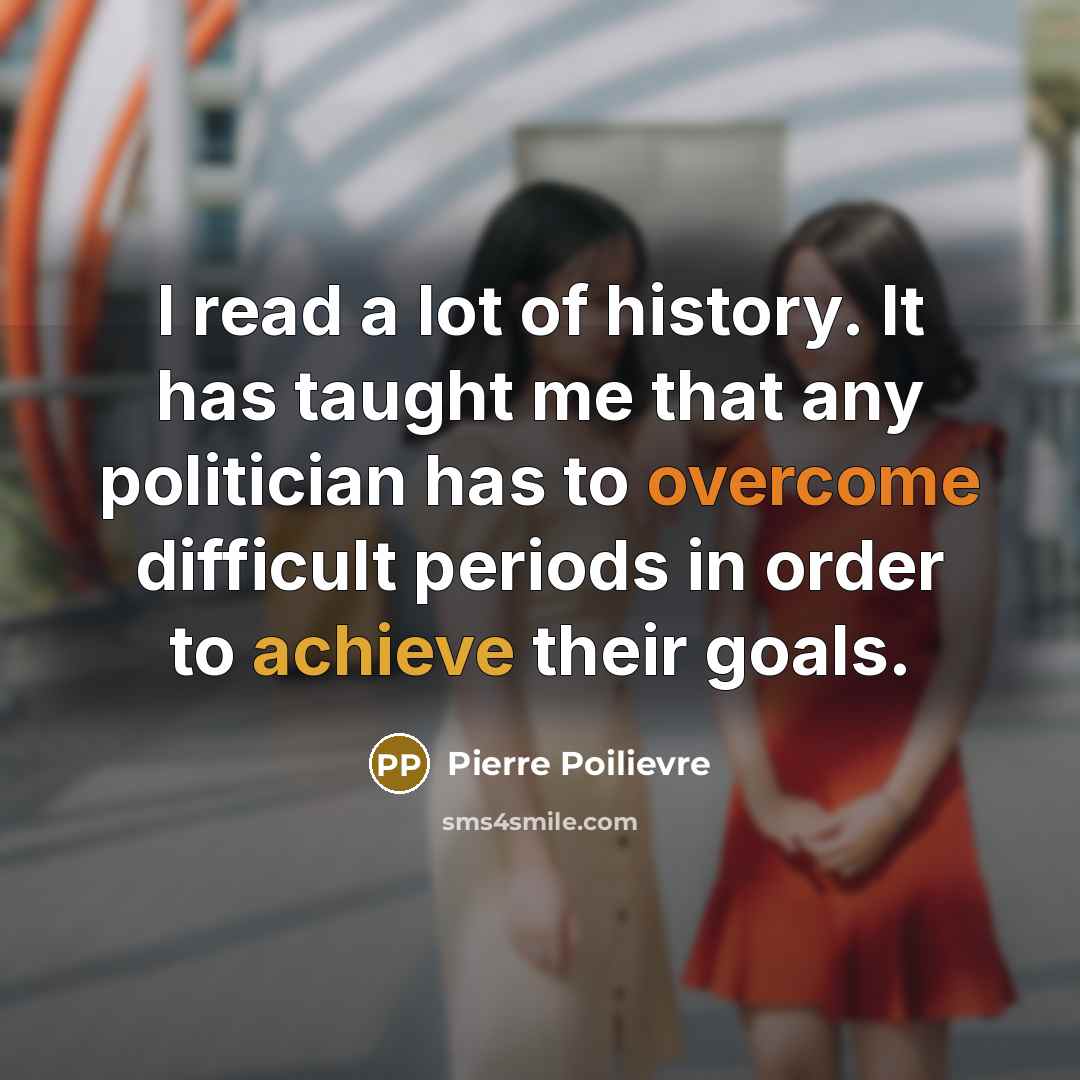 “I read a lot of history. It has taught me…” quote by Pierre Poilievre