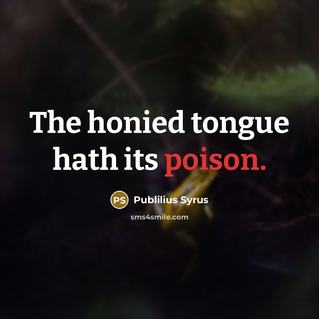 “The honied tongue hath its poison.…” quote by Publilius Syrus