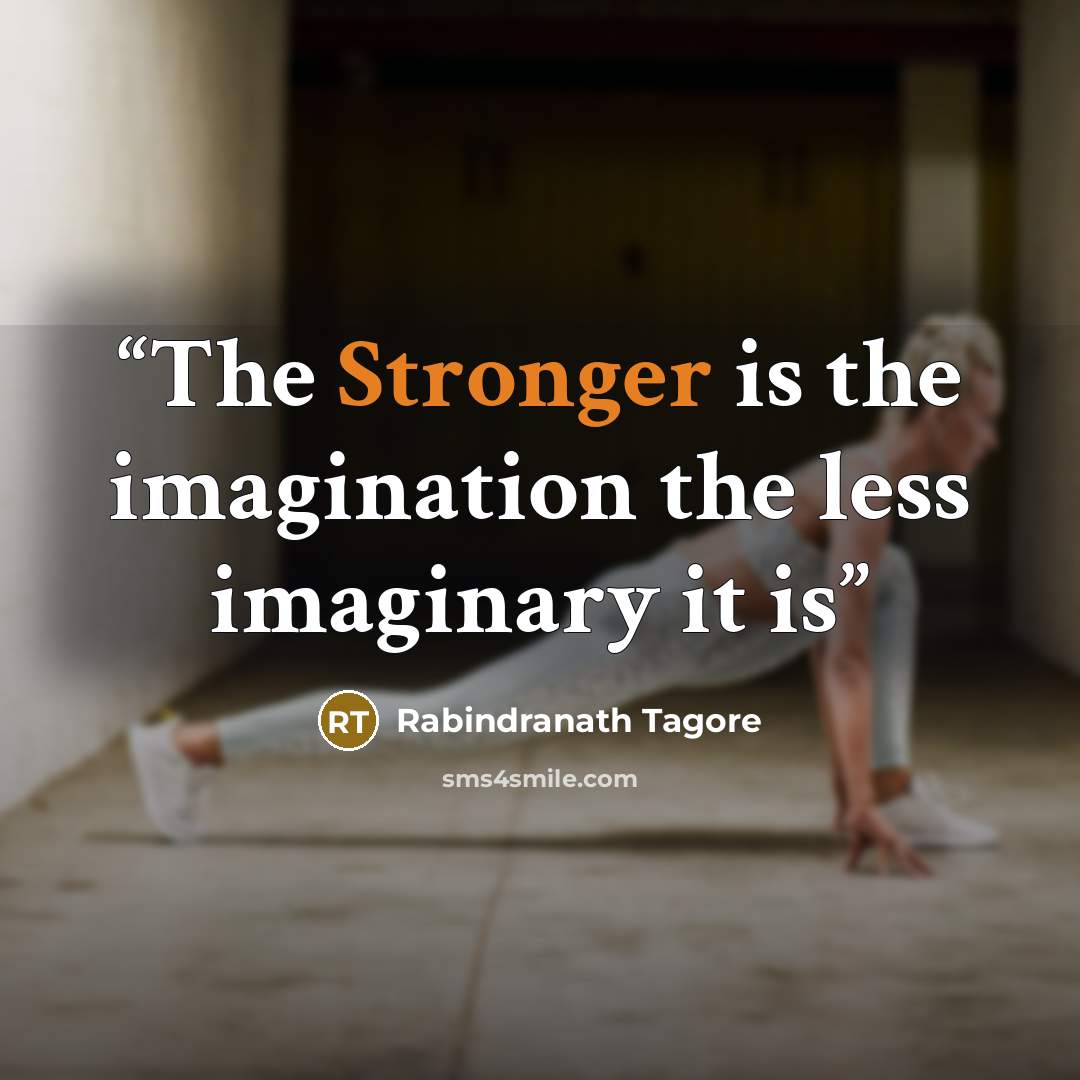 “The Stronger is the imagination the less imaginary it is” quote by Rabindranath Tagore