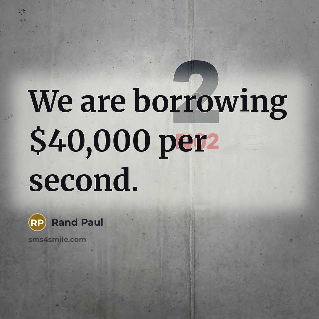 “We are borrowing $40,000 per second.…” quote by Rand Paul