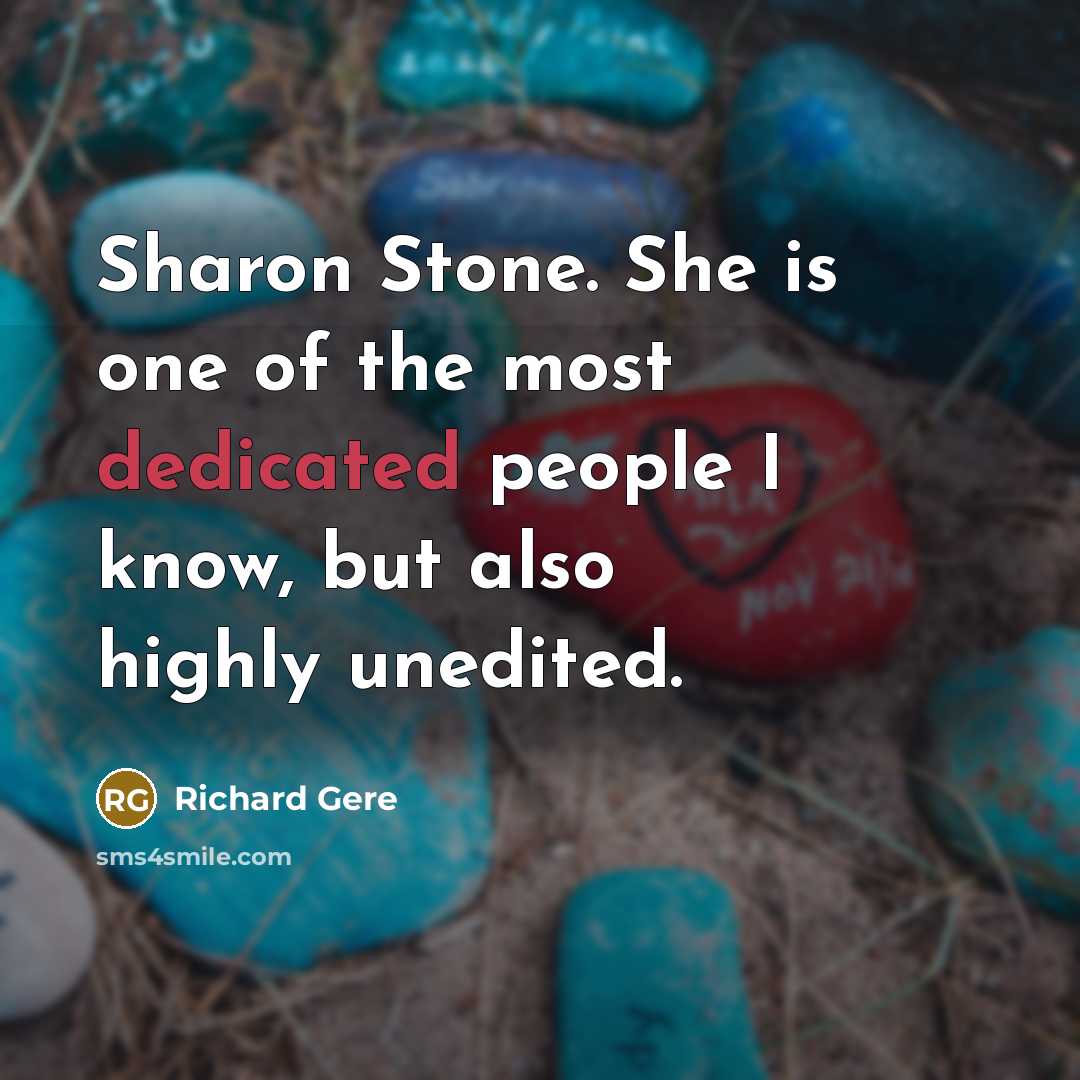 “Sharon Stone. She is one of the most dedicated people…” quote by Richard Gere