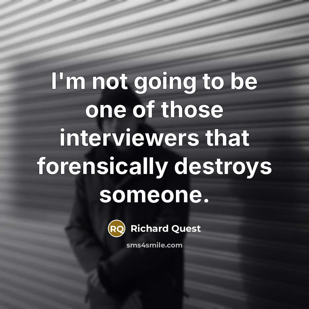 “I'm not going to be one of those interviewers that…” quote by Richard Quest