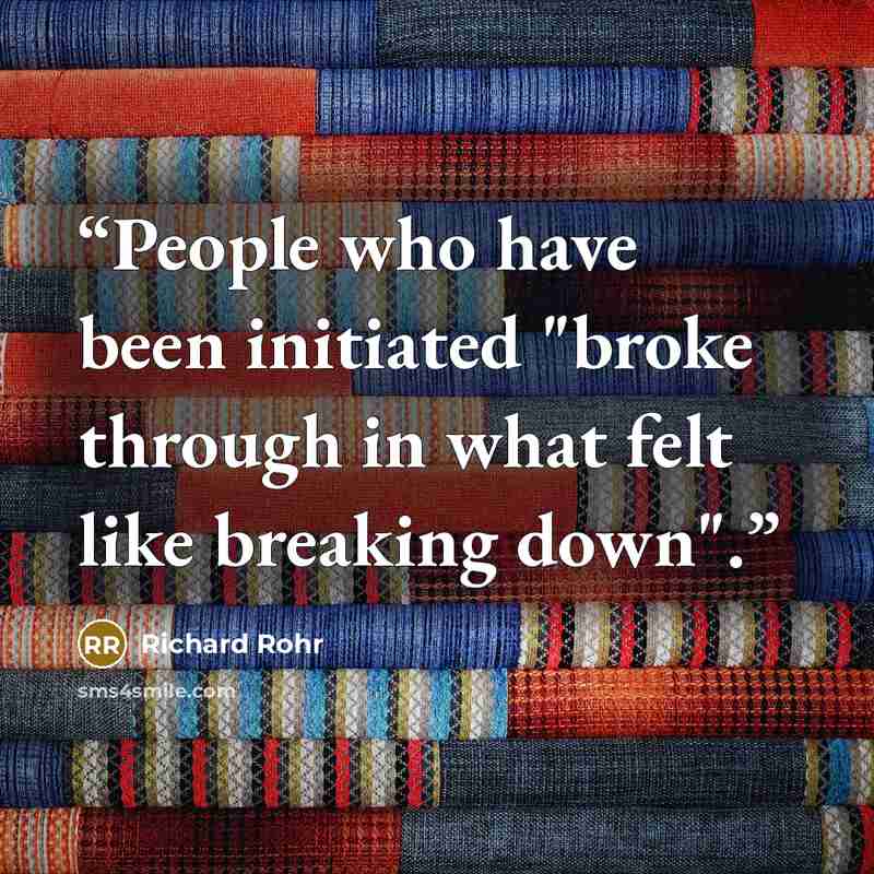 “People who have been initiated "broke through in what felt like breaking down".” quote by Richard Rohr