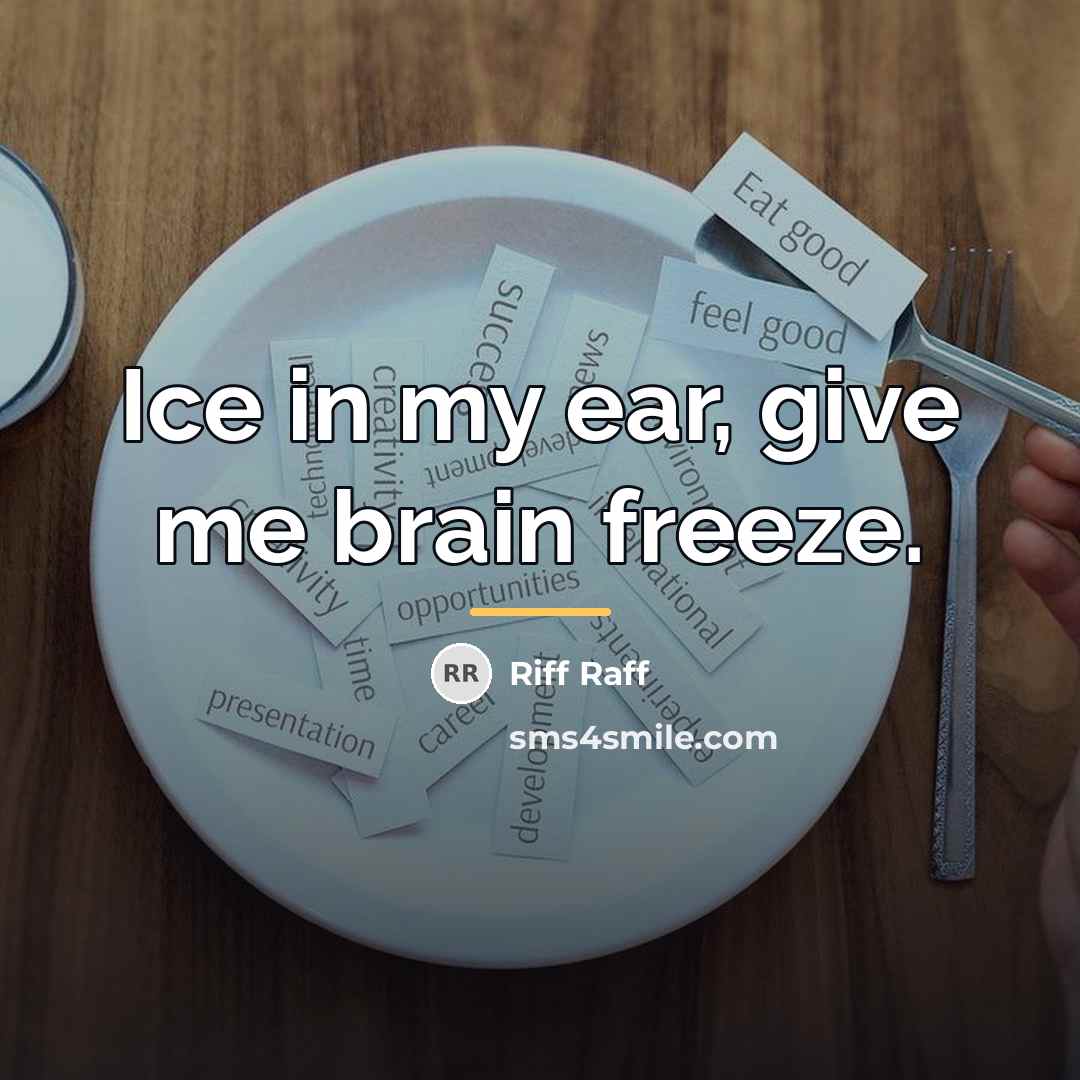 “Ice in my ear, give me brain freeze.…” quote by Riff Raff