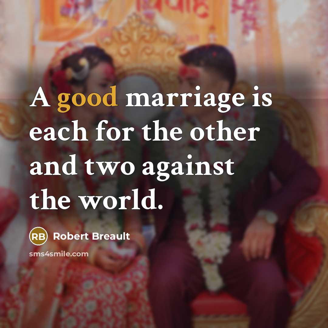 “A good marriage is each for the other and two against the world.” quote by Robert Breault