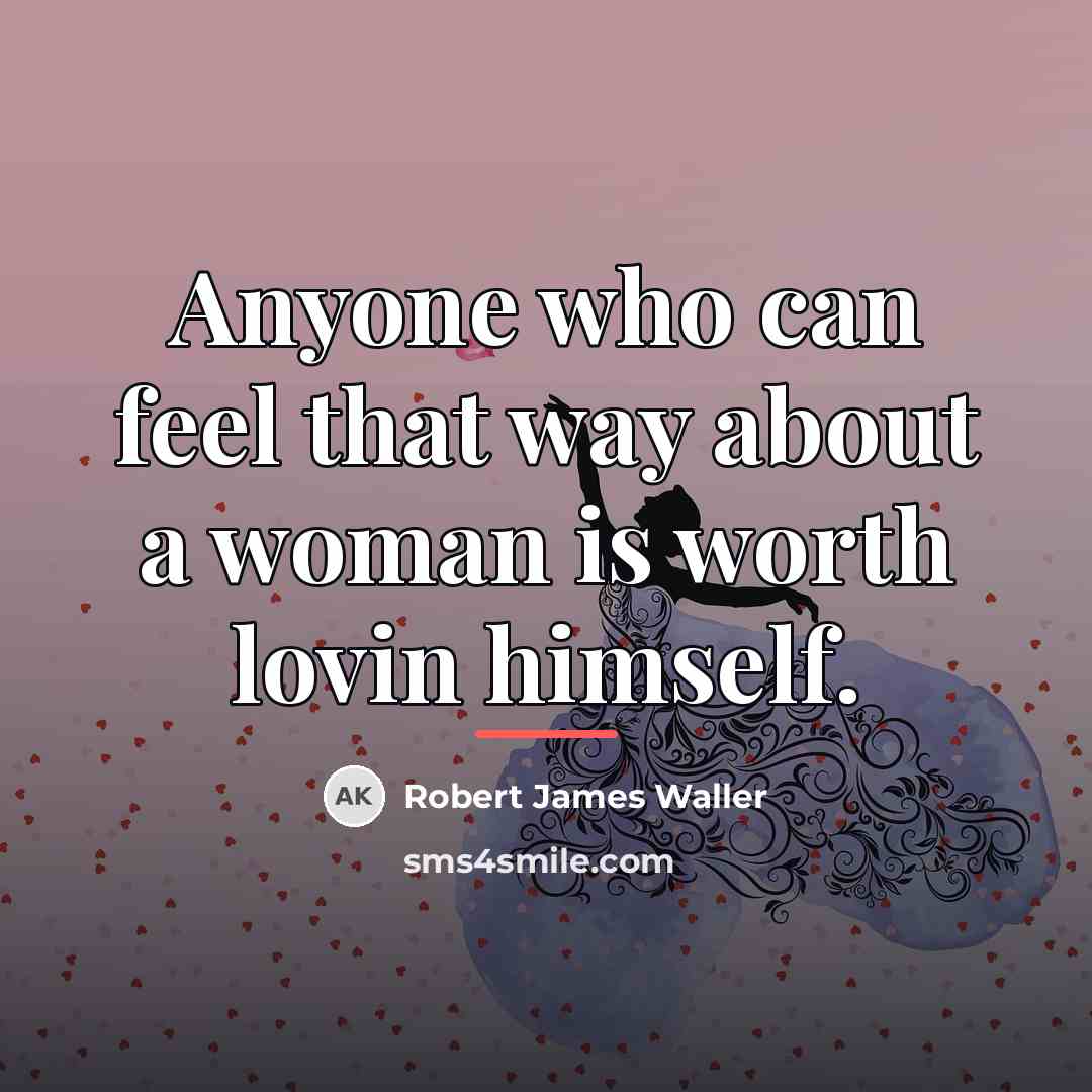 “Anyone who can feel that way about a woman is…” quote by Robert James Waller