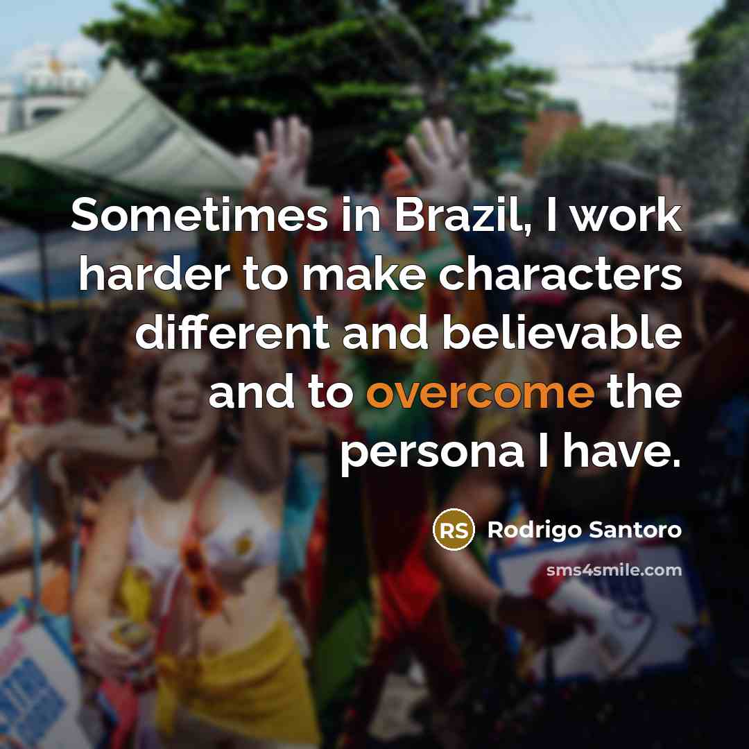 “Sometimes in Brazil, I work harder to make characters different…” quote by Rodrigo Santoro