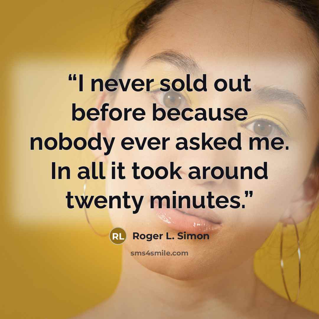 “I never sold out before because nobody ever asked me. In all it took around twenty minutes.” quote by Roger L. Simon