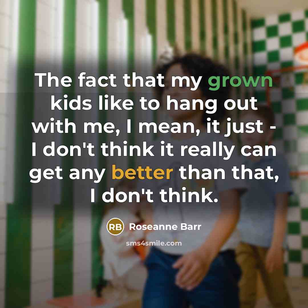 “The fact that my grown kids like to hang out…” quote by Roseanne Barr