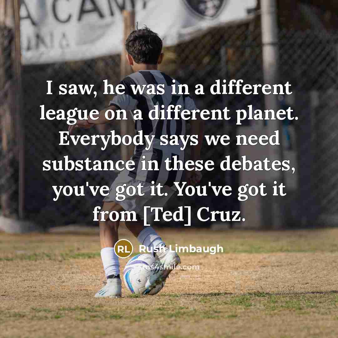 “I saw, he was in a different league on a…” quote by Rush Limbaugh