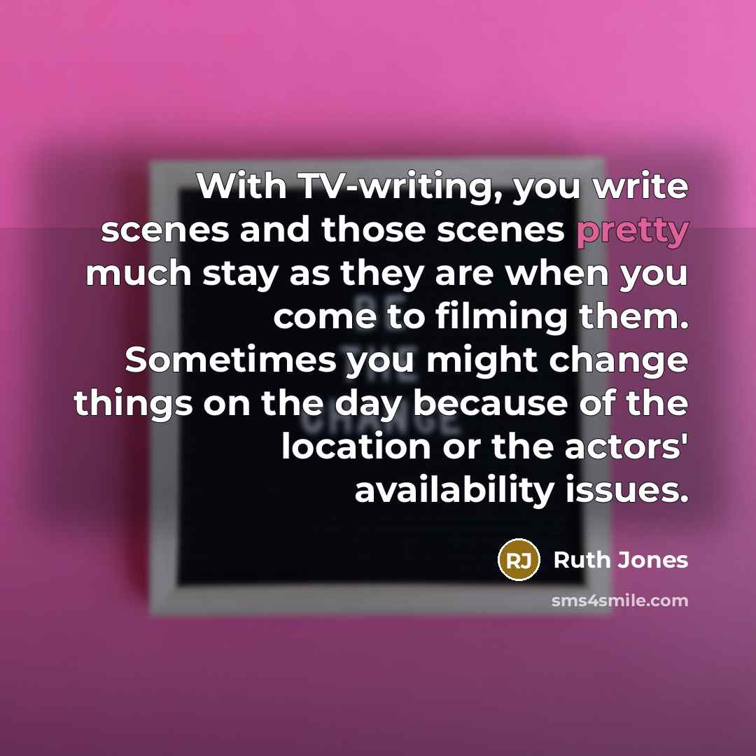 “With TV-writing, you write scenes and those scenes pretty much…” quote by Ruth Jones