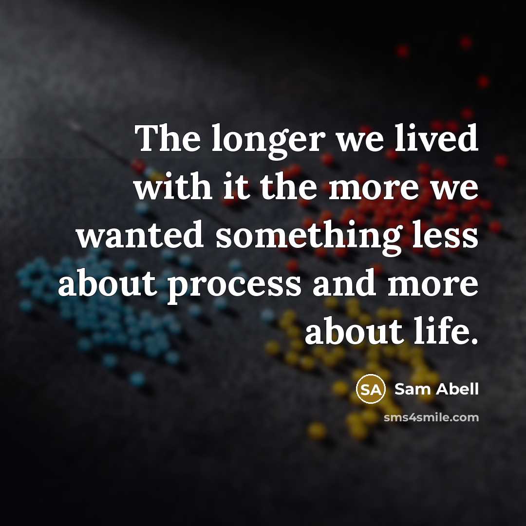 “The longer we lived with it the more we wanted…” quote by Sam Abell
