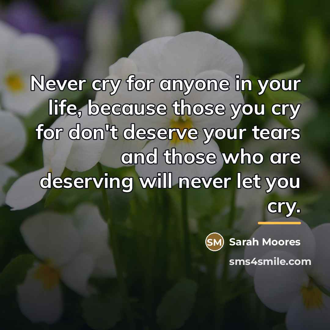 “Never cry for anyone in your life, because those you…” quote by Sarah Moores