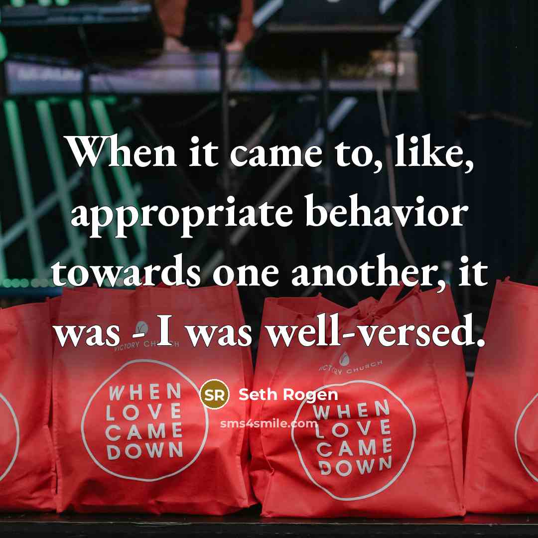 “When it came to, like, appropriate behavior towards one another,…” quote by Seth Rogen