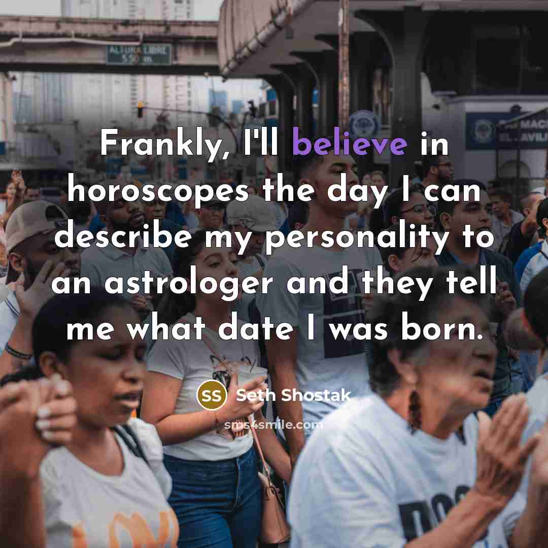 “Frankly, I'll believe in horoscopes the day I can describe…” quote by Seth Shostak