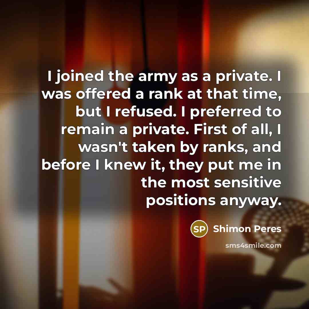 “I joined the army as a private. I was offered…” quote by Shimon Peres