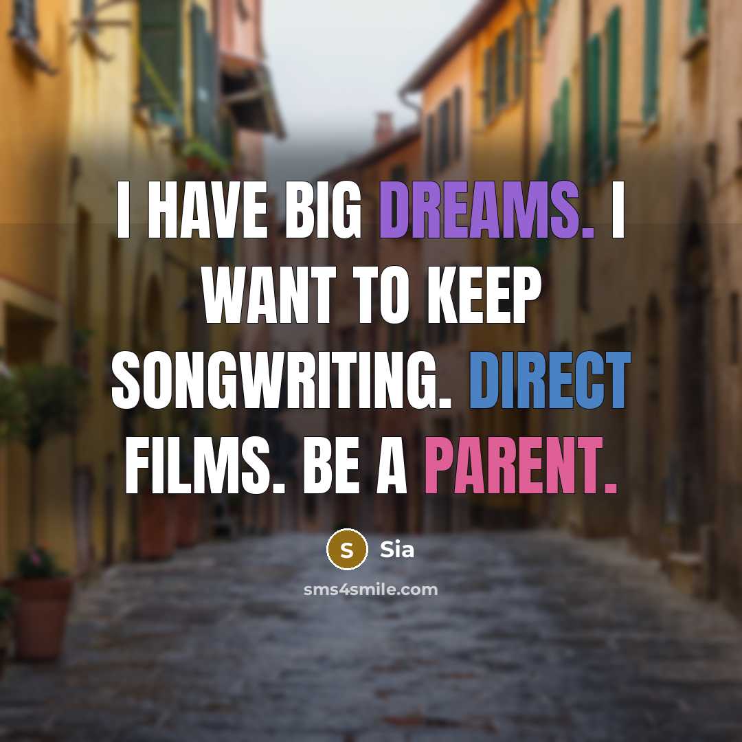 “I have big dreams. I want to keep songwriting. Direct…” quote by Sia