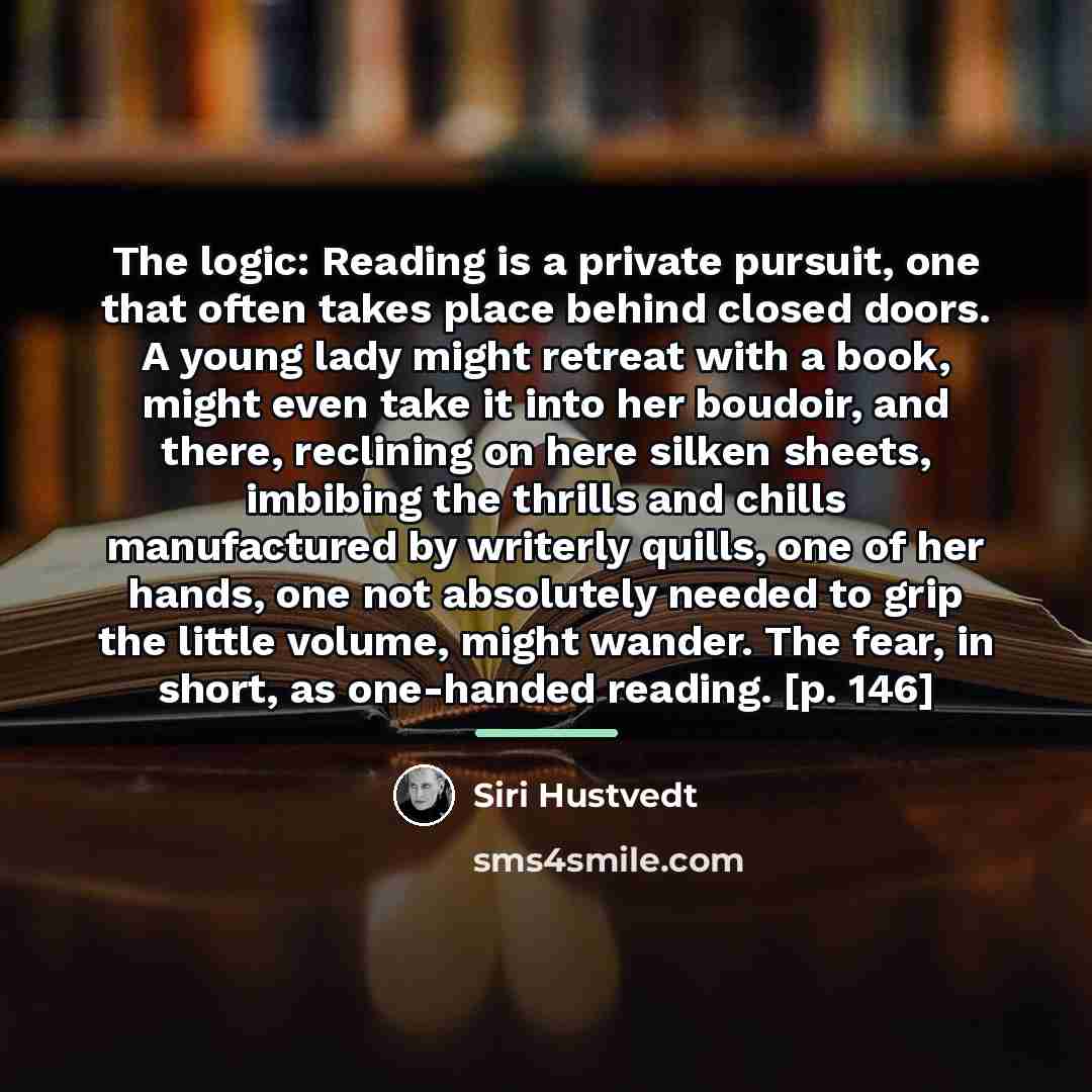 “The logic: Reading is a private pursuit, one that often…” quote by Siri Hustvedt