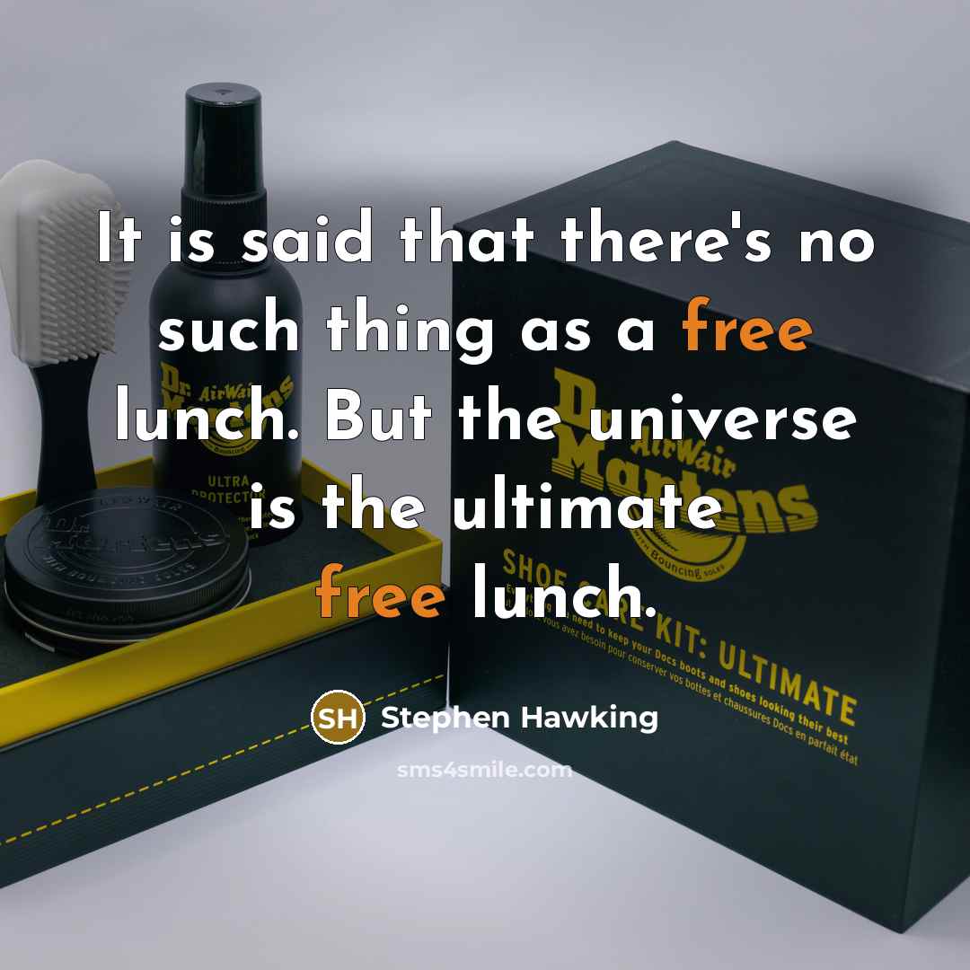 “It is said that there's no such thing as a free lunch. But the universe is the ultimate free lunch.” quote by Stephen Hawking
