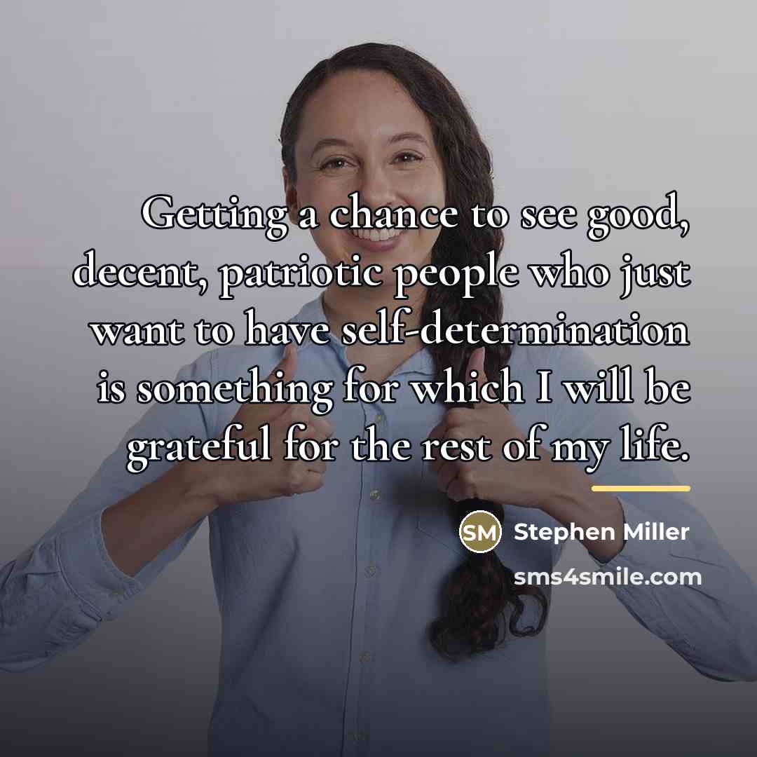 “Getting a chance to see good, decent, patriotic people who…” quote by Stephen Miller
