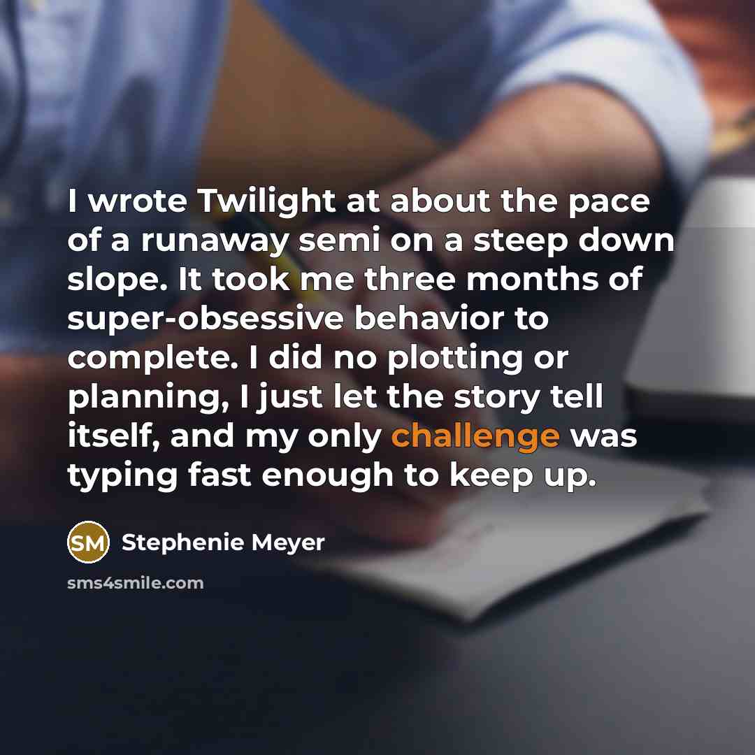 “I wrote Twilight at about the pace of a runaway…” quote by Stephenie Meyer