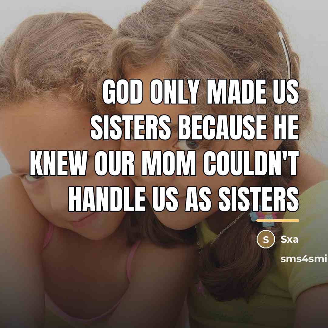 “God only made us sisters because he knew our mom…” quote by Sxa