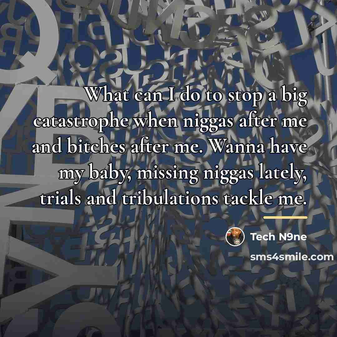 “What can I do to stop a big catastrophe when…” quote by Tech N9ne