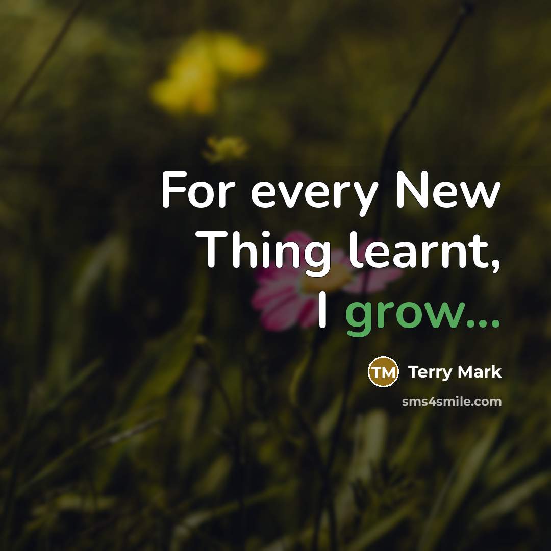 “For every New Thing learnt, I grow...…” quote by Terry Mark