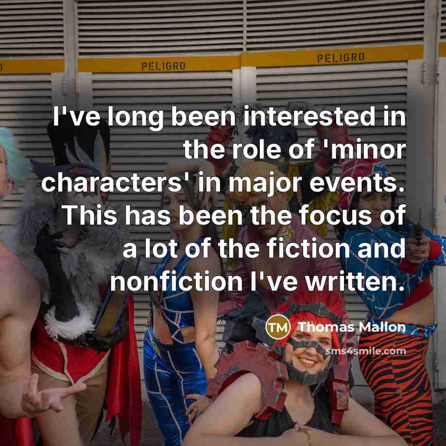 “I've long been interested in the role of 'minor characters'…” quote by Thomas Mallon