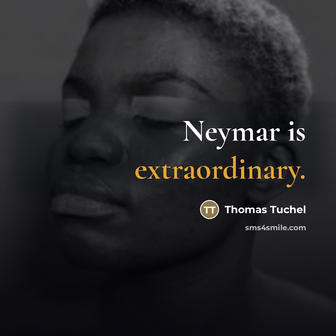 “Neymar is extraordinary.…” quote by Thomas Tuchel