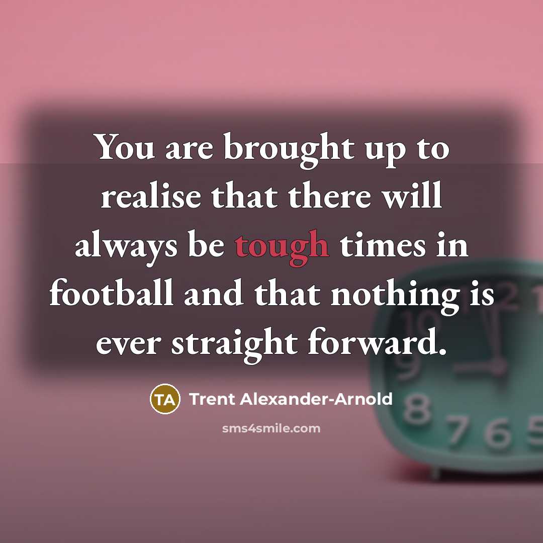 “You are brought up to realise that there will always…” quote by Trent Alexander-Arnold