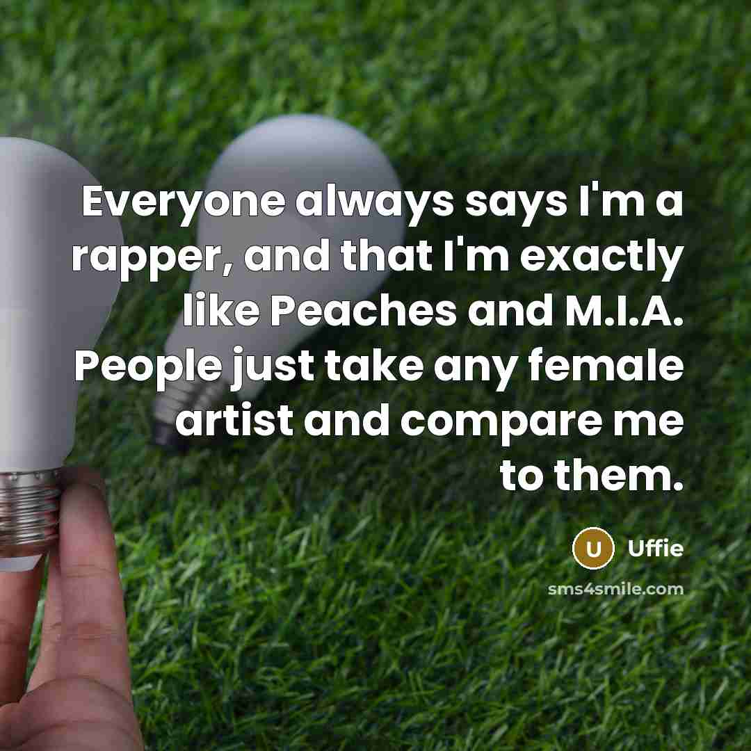 “Everyone always says I'm a rapper, and that I'm exactly…” quote by Uffie