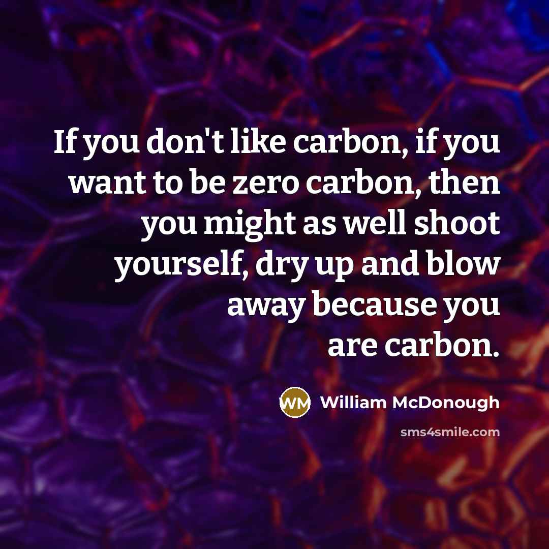 “If you don't like carbon, if you want to be…” quote by William McDonough