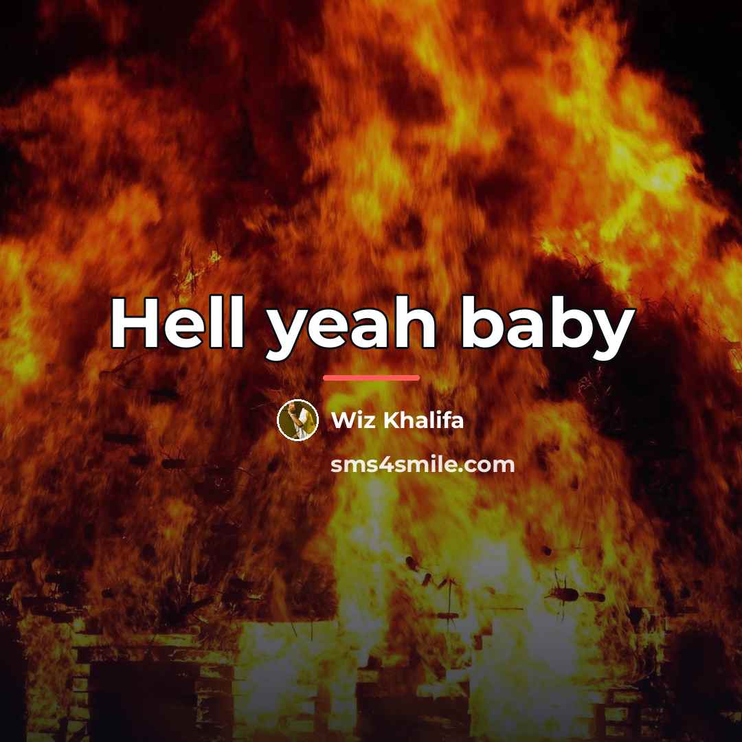 “Hell yeah baby…” quote by Wiz Khalifa
