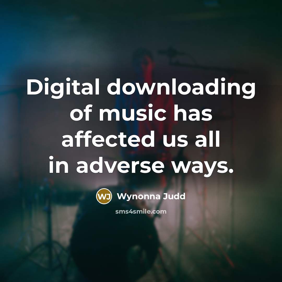 “Digital downloading of music has affected us all in adverse…” quote by Wynonna Judd