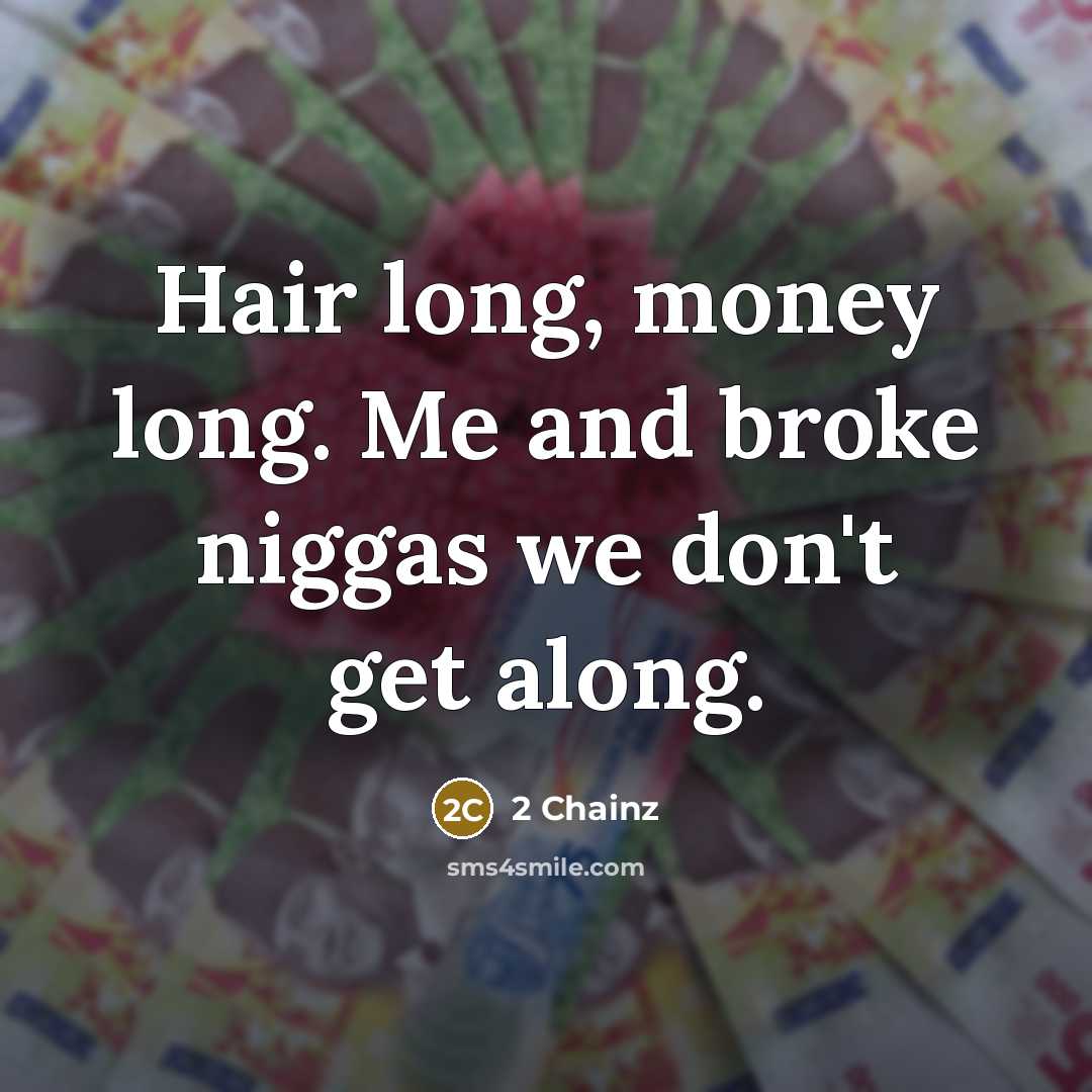 “Hair long, money long. Me and broke niggas we don't…” quote by 2 Chainz