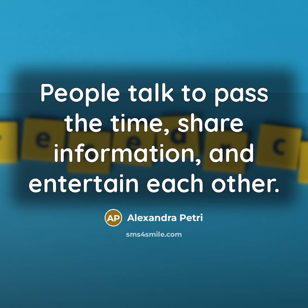 “People talk to pass the time, share information, and entertain…” quote by Alexandra Petri