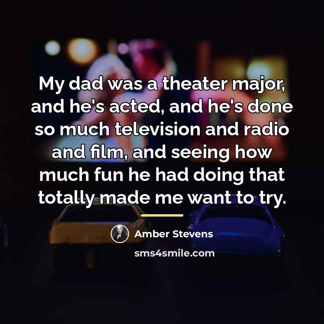 “My dad was a theater major, and he's acted, and…” quote by Amber Stevens